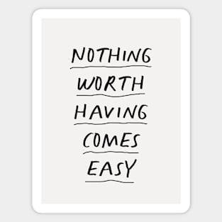 Nothing Worth Having Comes Easy in black and white Magnet